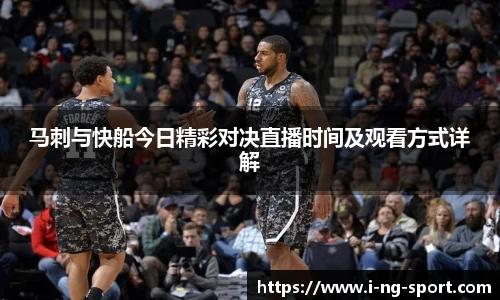 马刺与快船今日精彩对决直播时间及观看方式详解
